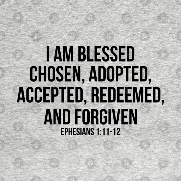 I am Blessed, Chosen, Adopted, Accepted, Redeemed, and Forgiven. Ephesians 1:11-12 by ChristianLifeApparel